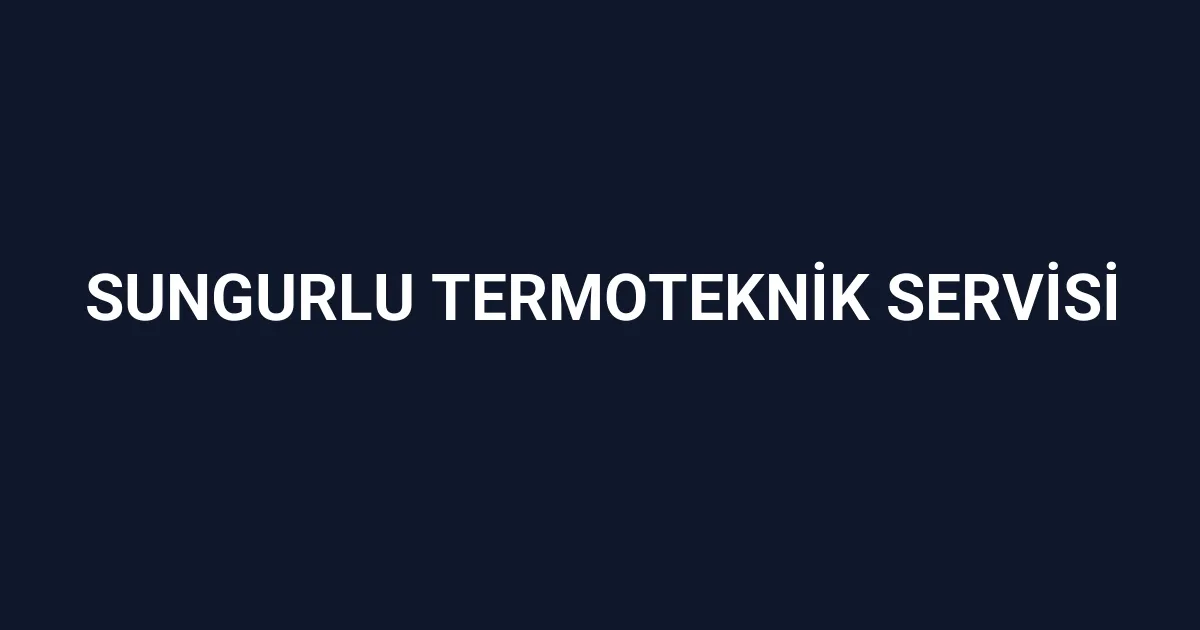 Sungurlu Termoteknik Servisi